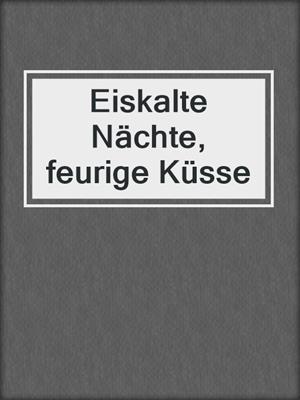 cover image of Eiskalte Nächte, feurige Küsse