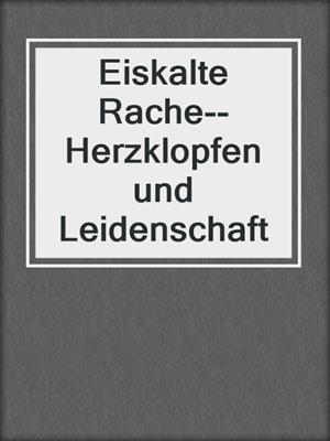 cover image of Eiskalte Rache--Herzklopfen und Leidenschaft