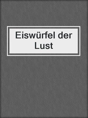Eiswürfel der Lust