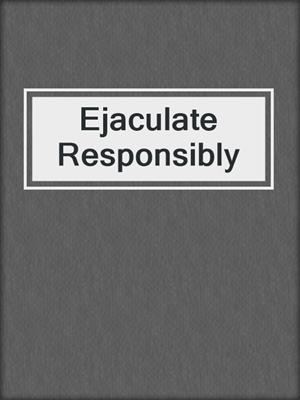cover image of Ejaculate Responsibly
