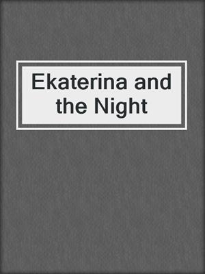 cover image of Ekaterina and the Night