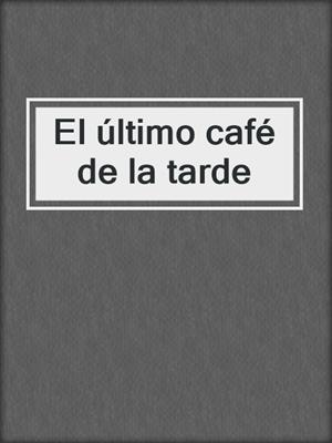 cover image of El último café de la tarde