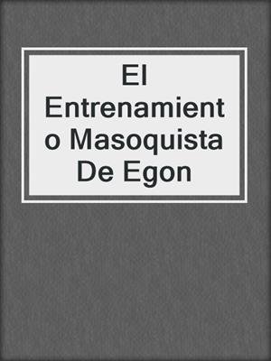 cover image of El Entrenamiento Masoquista De Egon