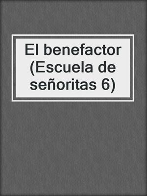 cover image of El benefactor (Escuela de señoritas 6)