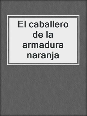 cover image of El caballero de la armadura naranja