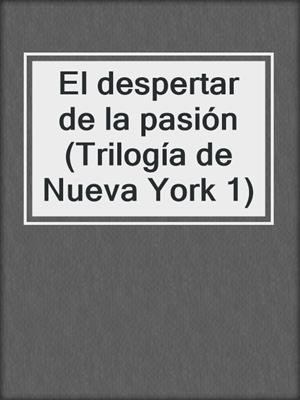 cover image of El despertar de la pasión (Trilogía de Nueva York 1)