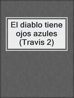 cover image of El diablo tiene ojos azules (Travis 2)