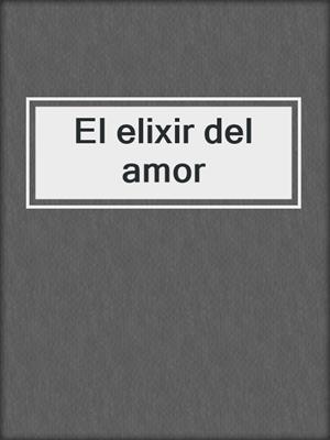 cover image of El elixir del amor