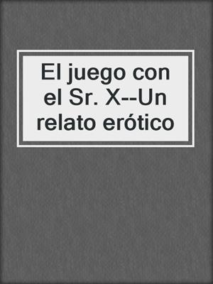cover image of El juego con el Sr. X--Un relato erótico