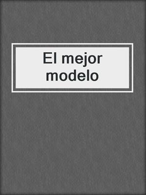 cover image of El mejor modelo