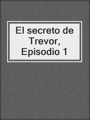 cover image of El secreto de Trevor, Episodio 1