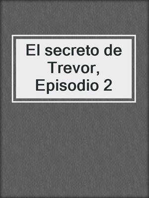 cover image of El secreto de Trevor, Episodio 2