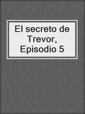 cover image of El secreto de Trevor, Episodio 5