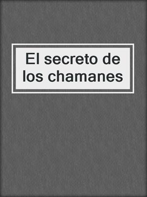 cover image of El secreto de los chamanes