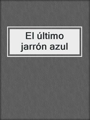cover image of El último jarrón azul