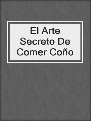 cover image of El Arte Secreto De Comer Coño