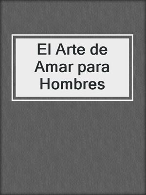 cover image of El Arte de Amar para Hombres