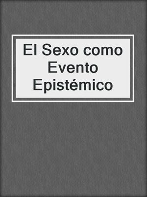 cover image of El Sexo como Evento Epistémico