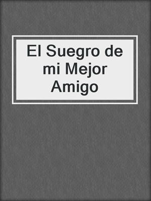cover image of El Suegro de mi Mejor Amigo