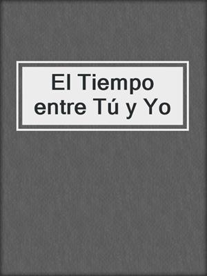 cover image of El Tiempo entre Tú y Yo