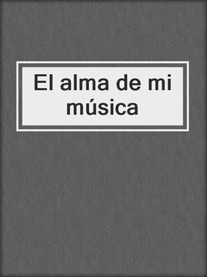 cover image of El alma de mi música
