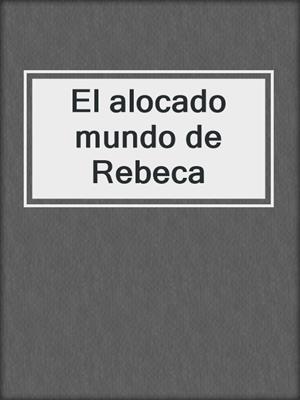 cover image of El alocado mundo de Rebeca