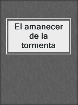 cover image of El amanecer de la tormenta