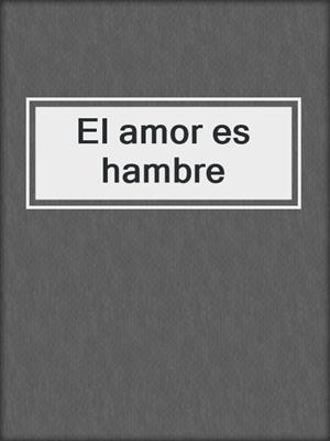cover image of El amor es hambre