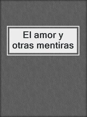 cover image of El amor y otras mentiras