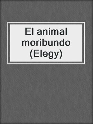 cover image of El animal moribundo (Elegy)