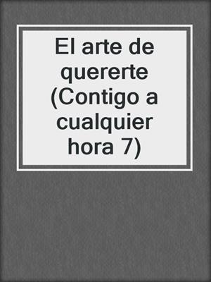 cover image of El arte de quererte (Contigo a cualquier hora 7)