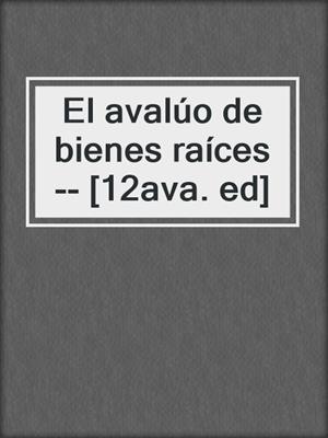 El avalúo de bienes raíces -- [12ava. ed]