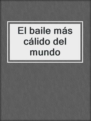 cover image of El baile más cálido del mundo