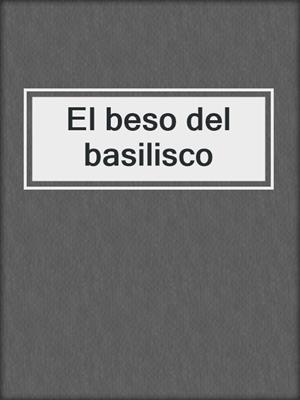 cover image of El beso del basilisco