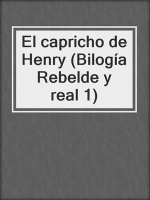 cover image of El capricho de Henry (Bilogía Rebelde y real 1)