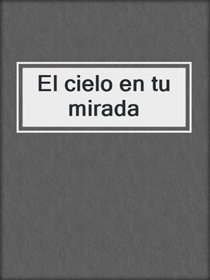 cover image of El cielo en tu mirada