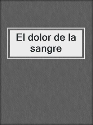 cover image of El dolor de la sangre