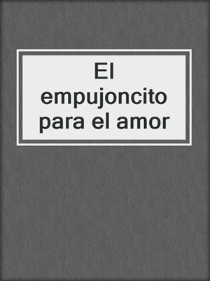 cover image of El empujoncito para el amor