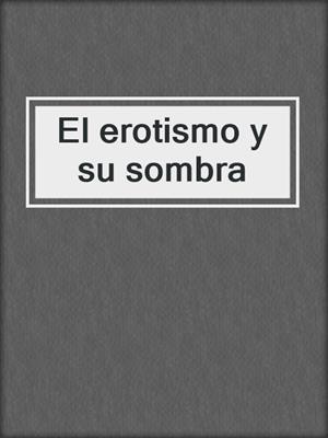 cover image of El erotismo y su sombra
