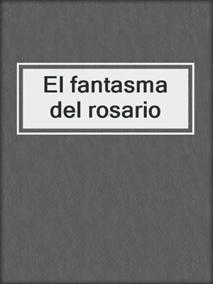 cover image of El fantasma del rosario