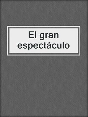 cover image of El gran espectáculo