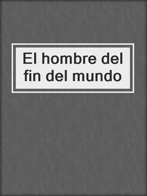 cover image of El hombre del fin del mundo