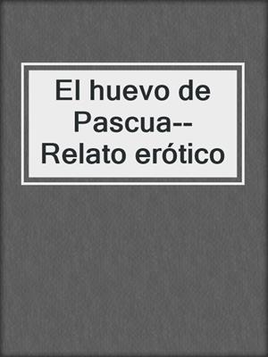 El huevo de Pascua--Relato erótico