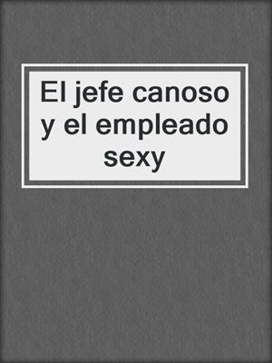 cover image of El jefe canoso y el empleado sexy