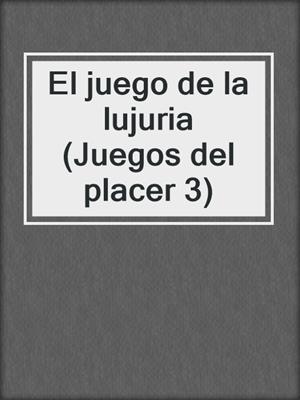 cover image of El juego de la lujuria (Juegos del placer 3)