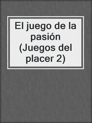 cover image of El juego de la pasión (Juegos del placer 2)