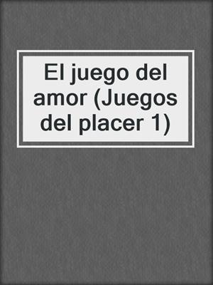 cover image of El juego del amor (Juegos del placer 1)