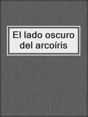 cover image of El lado oscuro del arcoíris