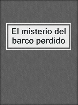 cover image of El misterio del barco perdido