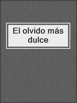 El olvido más dulce by Danielle Lori · OverDrive: ebooks, audiobooks, and  more for libraries and schools
